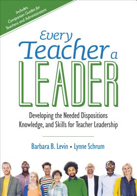 Every Teacher a Leader: Developing the Needed Dispositions, Knowledge, and Skills for Teacher Leadership - Levin, Barbara B, and Schrum, Lynne R