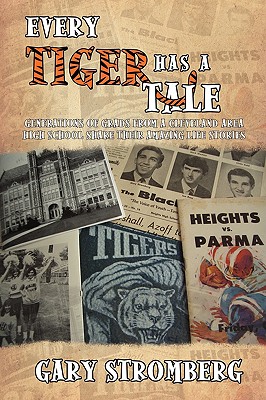 Every Tiger has a Tale: Generations of grads from a Cleveland area high school share their amazing life stories - Stromberg, Gary