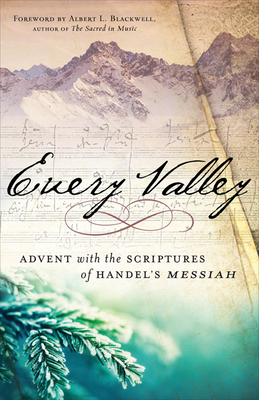 Every Valley: Advent with the Scriptures of Handel's Messiah - Blackwell, Albert L., and Handel