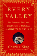 Every Valley: The Desperate Lives and Troubled Times That Made Handel's Messiah