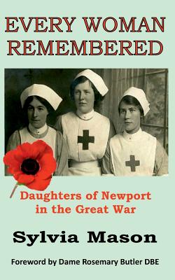 Every Woman Remembered: Daughters of Newport in the Great War - Mason, Sylvia, and Butler, Rosemary (Foreword by)