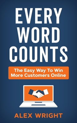 Every Word Counts: The easy way to win more customers online - Wright, Alex