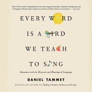 Every Word Is a Bird We Teach to Sing: Encounters with the Mysteries and Meanings of Language