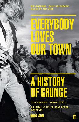 Everybody Loves Our Town: A History of Grunge - Yarm, Mark