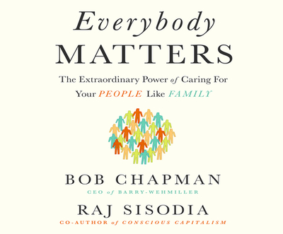 Everybody Matters: The Extraordinary Power of Caring for Your People Like Family - Chapman, Bob, PhD, and Sisodia, Raj, and Menasche, Steven (Narrator)