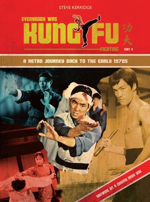 EVERYBODY WAS KUNG FU FIGHTING: A RETRO JOURNEY BACK TO THE EARLY 1970S - Kerridge, Steve