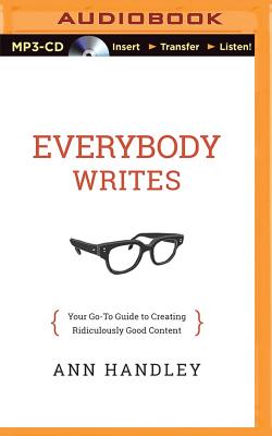 Everybody Writes: Your Go-To Guide to Creating Ridiculously Good Content - Handley, Ann, and Barrett, Cynthia (Read by)