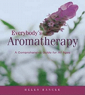 Everybody's Aromatherapy: A Comprehensive Guide for All Ages