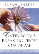 Everybody's Breaking Pieces Off of Me: Stress-Relieving Devotions for Women