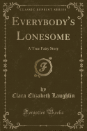 Everybody's Lonesome: A True Fairy Story (Classic Reprint)