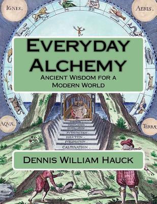 Everyday Alchemy: Ancient Wisdom for a Modern World - Hauck, Dennis William