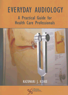 Everyday Audiology: A Practical Guide for Health Care Professionals