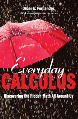 Everyday Calculus: Discovering the Hidden Math All Around Us - Fernandez, Oscar E (Preface by)
