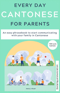 Everyday Cantonese for Parents: Learn Cantonese: a practical Cantonese phrasebook with parenting phrases to communicate with your children and learn Cantonese at home. JYUTPING edition