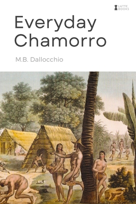 Everyday Chamorro: Chamorro Language Phrases for Beginners - Dallocchio, M B