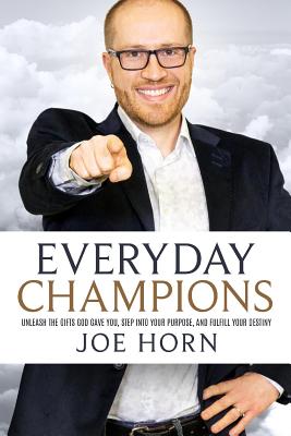 Everyday Champions: Unleash the Gifts God Gave You, Step Into Your Purpose, and Fulfill Your Destiny - Horn, Joe