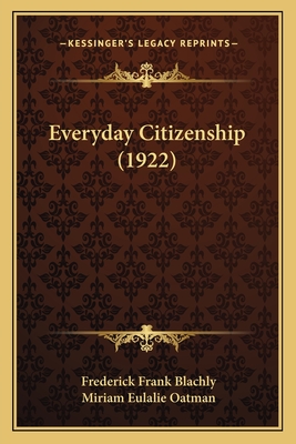 Everyday Citizenship (1922) - Blachly, Frederick Frank, and Oatman, Miriam Eulalie