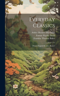 Everyday Classics: Primer-Eighth Reader, Book 3 - Baker, Franklin Thomas, and Thorndike, Ashley Horace, and Dunn, Fannie Wyche