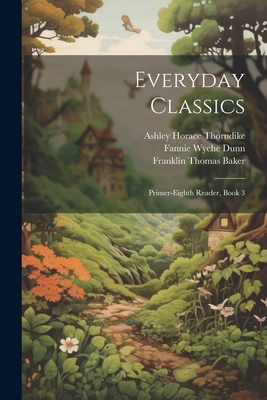 Everyday Classics: Primer-Eighth Reader, Book 3 - Baker, Franklin Thomas, and Thorndike, Ashley Horace, and Dunn, Fannie Wyche