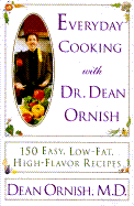 Everyday Cooking with Dean Ornish: 150 Simple Seasonal Recipes for Family and Friends - Ornish, Dean, Dr., MD
