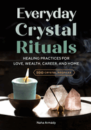 Everyday Crystal Rituals: Healing Practices for Love, Wealth, Career, and Home