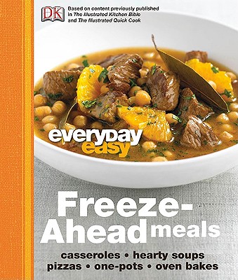 Everyday Easy: Freeze-Ahead Meals: Casseroles, Hearty Soups, Pizzas, One-Pots, Oven Bakes - Bozek, Rachel (Editor), and Kaplan, Liza (Editor), and Sarkar, Shashwati Tia (Editor)