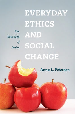 Everyday Ethics and Social Change: The Education of Desire - Peterson, Anna, Professor