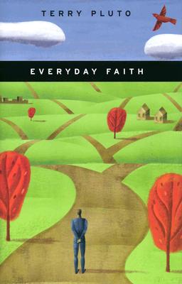 Everyday Faith: Practical Essays on Personal Faith and the Ethical Choices We Face in Daily Life (from the Pages of the Akron Beacon Journal) - Pluto, Terry