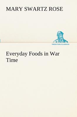 Everyday Foods in War Time - Rose, Mary Swartz