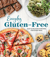 Everyday Gluten-Free: Easy & Delicious Recipes for Every Meal