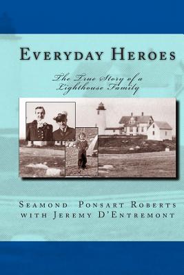Everyday Heroes: The True Story of a Lighthouse Family - D'Entremont, Jeremy (Editor), and Roberts, Seamond Ponsart