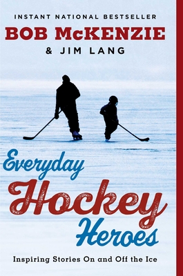 Everyday Hockey Heroes: Inspiring Stories on and Off the Ice - McKenzie, Bob, and Lang, Jim