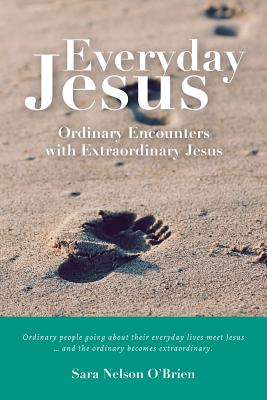 Everyday Jesus: Ordinary Encounters with Extraordinary Jesus - Nelson O'Brien, Sara