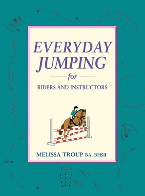 Everyday Jumping for Riders and Instructors - Troup, Melissa