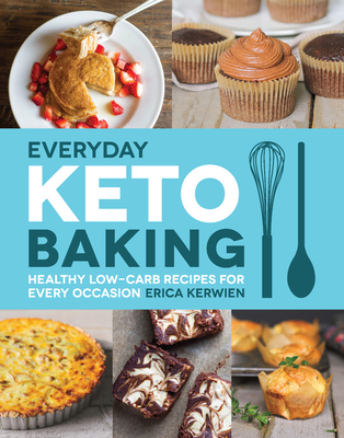 Everyday Keto Baking: Healthy Low-Carb Recipes for Every Occasion - Kerwien, Erica