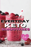 Everyday Keto Smoothies: Fat Burning & Energy Boosting Smoothies For Breakfast And Snacks