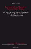 Everyday Life as Alternative Space in Exile Writing: The Novels of Anna Gmeyner, Selma Kahn, Hilde Spiel, Martina Wied and Hermynia Zur Muehlen - Stephan, Alexander (Editor), and Hammel, Andrea