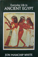 Everyday Life in Ancient Egypt - White, Jon Ewbank Manchip