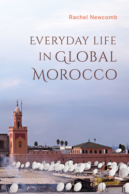 Everyday Life in Global Morocco - Newcomb, Rachel