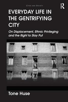 Everyday Life in the Gentrifying City: On Displacement, Ethnic Privileging and the Right to Stay Put - Huse, Tone