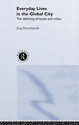 Everyday Lives in the Global City: The Delinking of Locale and Milieu - Drrschmidt, Jrg