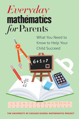 Everyday Mathematics for Parents: What You Need to Know to Help Your Child Succeed - The University of Chicago School Mathematics Project