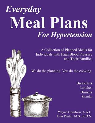 Everyday Meal Plans for Hypertension: A Collection of Planned Meals for Individuals with High Blood Pressure and Their Families - Pantel Rdn, John N, and Goodwin Aac, Wayne C