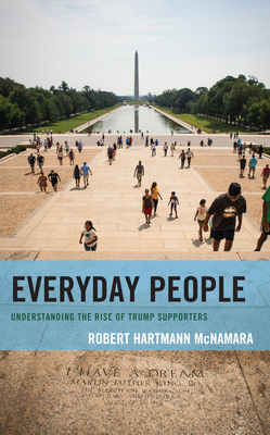 Everyday People: Understanding the Rise of Trump Supporters - McNamara, Robert Hartmann