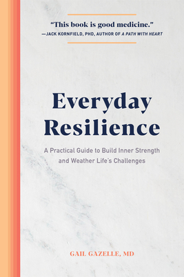 Everyday Resilience: A Practical Guide to Build Inner Strength and Weather Life's Challenges - Gazelle, Gail
