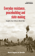 Everyday Resistance, Peacebuilding and State-Making: Insights from 'Africa's World War'