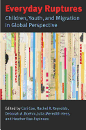 Everyday Ruptures: Children, Youth, and Migration in Global Perspective