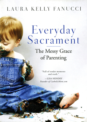 Everyday Sacrament: The Messy Grace of Parenting - Fanucci, Laura Kelly