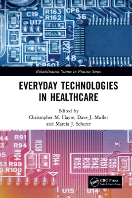 Everyday Technologies in Healthcare - Hayre, Christopher M (Editor), and Muller, Dave (Editor), and Scherer, Marcia (Editor)