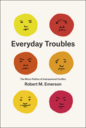 Everyday Troubles: The Micro-Politics of Interpersonal Conflict